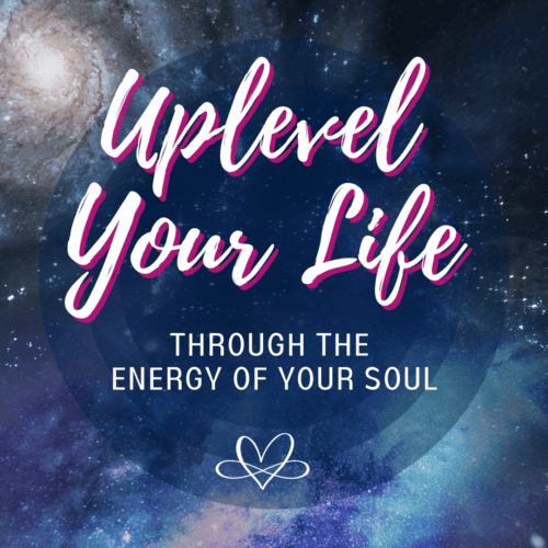 Uplevel Your Life Through the Energy of Your Soul