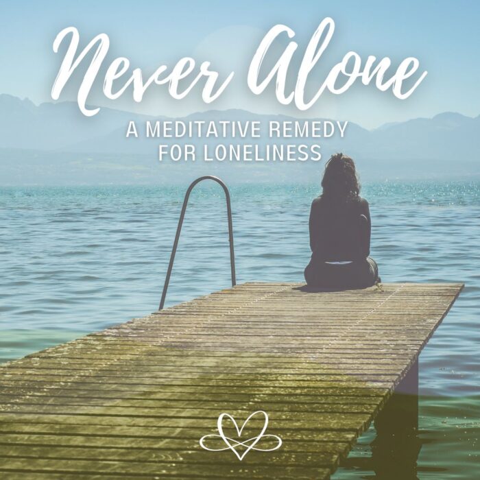 Never Alone: A Meditative Remedy for Loneliness